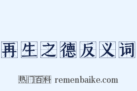 再生之德反义词是什么意思的图片